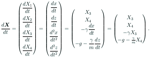 $\displaystyle \frac{\D\bm{X}}{\D t}
=\begin{pmatrix}
\dfrac{\D X_1}{\D t}  ...
...x}
X_3 \\
X_4 \\
-\gamma X_3 \\
-g-\frac{\gamma}{m} X_4
\end{pmatrix}.
$