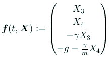$\displaystyle \bm{f}(t,\bm{X}) :=\begin{pmatrix}X_3  X_4  -\gamma X_3  -g-\frac{\gamma}{m} X_4 \end{pmatrix}$