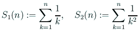 $\displaystyle S_1(n):=\sum_{k=1}^n\frac{1}{k}, \quad
S_2(n):=\sum_{k=1}^n\frac{1}{k^2}
$