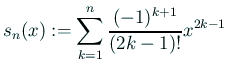 $\displaystyle s_n(x):=\sum_{k=1}^n\frac{(-1)^{k+1}}{(2k-1)!} x^{2k-1}
$