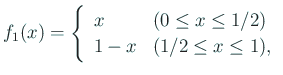 $\displaystyle f_1(x)=\left\{ \begin{array}[tb]{ll} x & \text{($0\le x\le1/2$)} \ 1-x & \text{($1/2\le x\le1$)}, \end{array} \right.$