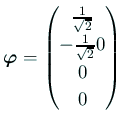$ \bm{\varphi}=
\begin{pmatrix}\frac{1}{\sqrt{2}} \\ -\frac{1}{\sqrt{2}} 0 \\ 0 \\ 0
\end{pmatrix}$