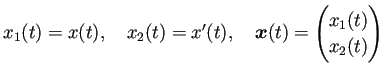 $\displaystyle x_1(t)=x(t),\quad x_2(t)=x'(t),\quad \bm{x}(t) =\begin{pmatrix}x_1(t) x_2(t) \end{pmatrix}$