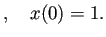 $\displaystyle ,\quad x(0)=1.
$