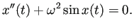 $\displaystyle x''(t)+\omega^2\sin x(t)=0.
$