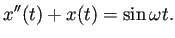 $\displaystyle x''(t)+x(t)=\sin\omega t.
$