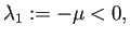 $\displaystyle \lambda_1:=-\mu<0,$