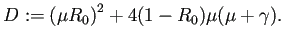 $\displaystyle D:=\left(\mu R_0\right)^2+4(1-R_0)\mu(\mu+\gamma).
$
