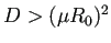 $ D>(\mu R_0)^2$