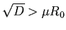 $ \sqrt{D}>\mu R_0$