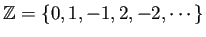 $ \mathbb{Z}=\left\{0,1,-1,2,-2,\cdots\right\}$