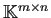 $ \mathbb{K}^{m\times n}$
