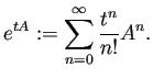 $\displaystyle e^{tA}:=\sum_{n=0}^\infty\frac{t^n}{n!}A^n.
$