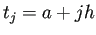$\displaystyle t_j=a+j h$