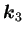 $ \bm{k}_3$