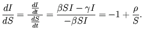 $\displaystyle \frac{\D I}{\D S}
=\frac{\frac{\D I}{\D t}}{\;\frac{\D S}{\D t}\;}
=\frac{\beta SI-\gamma I}{-\beta SI}=-1+\frac{\rho}{S}.
$