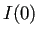 $ I(0)$