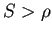 $ S>\rho$