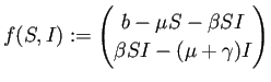 $\displaystyle f(S,I):=\begin{pmatrix}
b-\mu S-\beta S I\\
\beta S I-(\mu+\gamma) I
\end{pmatrix}$