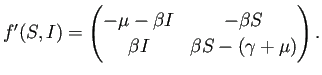 $\displaystyle f'(S,I)=
\begin{pmatrix}
-\mu-\beta I & -\beta S\\
\beta I&\beta S-(\gamma+\mu)
\end{pmatrix}.
$