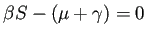 $ \beta S-(\mu+\gamma)=0$