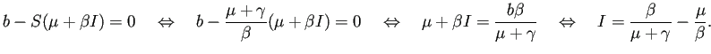 $\displaystyle b-S(\mu+\beta I)=0\quad\Iff\quad
b-\frac{\mu+\gamma}{\beta}(\mu+...
...ta}{\mu+\gamma}\quad\Iff\quad
I=\dfrac{\beta}{\mu+\gamma}-\dfrac{\mu}{\beta}.
$