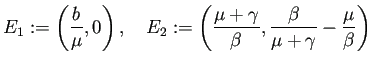 $\displaystyle E_1:=\left(\frac{b}{\mu},0\right),\quad E_2:=\left( \frac{\mu+\gamma}{\beta},\frac{\beta}{\mu+\gamma}-\frac{\mu}{\beta} \right)$