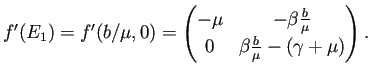 $\displaystyle f'(E_1)=f'(b/\mu,0)
=
\begin{pmatrix}
-\mu & -\beta\frac{b}{\mu}\\
0 &\beta\frac{b}{\mu}-(\gamma+\mu)
\end{pmatrix}.
$