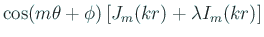 $\displaystyle \cos(m\theta+\phi)\left[J_m(kr)+\lambda I_m(kr)\right]
$