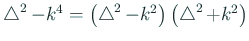 $ \Laplacian^2-k^4=
\left(\Laplacian^2-k^2\right)
\left(\Laplacian^2+k^2\right)$