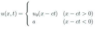 $\displaystyle u(x,t)=
\left\{
\begin{array}[t]{ll}
u_0(x-ct)& \text{($x-ct>0$)} \\
a & \text{($x-ct<0$)}
\end{array} \right.
$