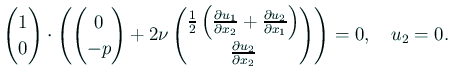 $\displaystyle \begin{pmatrix}1 \\ 0 \end{pmatrix} \cdot
\left(
\begin{pmatrix...
...
\right)\\
\frac{\rd u_2}{\rd x_2}
\end{pmatrix} \right)
=0,\quad
u_2=0.
$