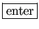 \fbox{enter}