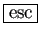\fbox{esc}