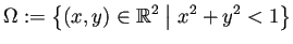 $\displaystyle \Omega:=\left\{(x,y)\in\mathbb{R}^2 \relmiddle\vert x^2+y^2<1\right\}
$