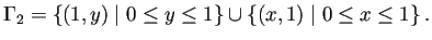 $\displaystyle \Gamma_2=\left\{(1,y)\relmiddle\vert 0\le y\le 1\right\}
\cup \left\{(x,1)\relmiddle\vert 0\le x\le 1\right\}.
$