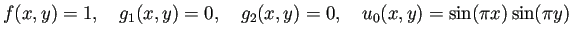 $\displaystyle f(x,y)=1,\quad g_1(x,y)=0,\quad g_2(x,y)=0,\quad
u_0(x,y)=\sin(\pi x)\sin(\pi y)
$