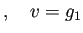 $\displaystyle ,\quad
v=g_1$