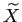 $ \widetilde{X}$