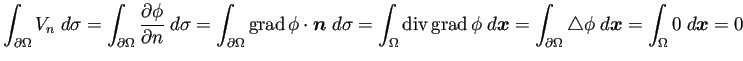 $ \dsp\int_{\rd\Omega}V_n\;\D\sigma=\int_{\rd\Omega}\frac{\rd\phi}{\rd n}\;\D\si...
...\;\D\bm{x}=\int_{\rd\Omega}\Laplacian
\phi\;\D\bm{x}=\int_{\Omega}0\;\D\bm{x}=0$