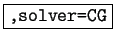 \fbox{\texttt{,solver=CG}}