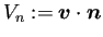 $ V_n:=\bm{v}\cdot\bm{n}$