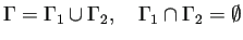 $\displaystyle \Gamma=\Gamma_1\cup\Gamma_2,\quad \Gamma_1\cap\Gamma_2=\emptyset
$