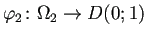 $ \varphi_2\colon\Omega_2\to D(0;1)$