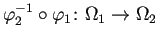 $ \varphi_2^{-1}\circ\varphi_1\colon \Omega_1\to\Omega_2$