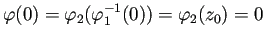$ \varphi(0)=\varphi_2(\varphi_1^{-1}(0))=\varphi_2(z_0)=0$