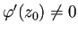 $ \varphi'(z_0)\ne 0$