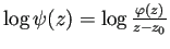 $ \log\psi(z)=\log\frac{\varphi(z)}{z-z_0}$