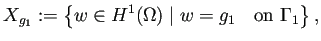 $\displaystyle X_{g_1}:=\left\{w\in H^1(\Omega)\mid w=g_1\quad\text{on $\Gamma_1$}\right\},
$