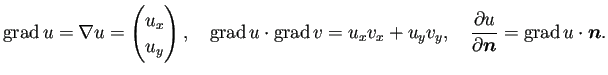 $\displaystyle \grad u=\nabla u=\begin{pmatrix}u_x \\ u_y \end{pmatrix},\quad
\...
...cdot\grad v=u_x v_x+u_y v_y,\quad
\frac{\rd u}{\rd\bm{n}}=\grad u\cdot\bm{n}.
$